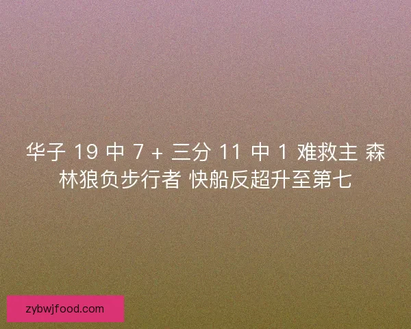 华子 19 中 7 + 三分 11 中 1 难救主 森林狼负步行者 快船反超升至第七